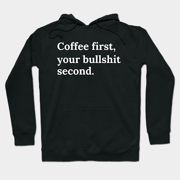 Coffee firts, your bullshit second Hoodie by Word and Saying